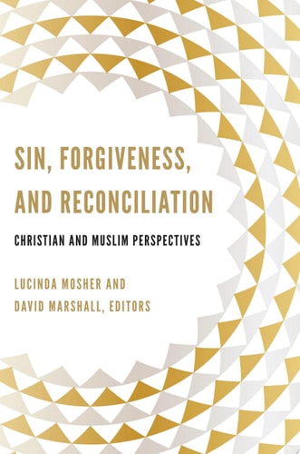 Sin, Forgiveness, and Reconciliation Christian and Muslim Perspectives : a Record of the Thirteenth Building Bridges Seminar Hosted by Georgetown University Washington, District of Columbia & Warrenton, Virginia April 27-30, 2014