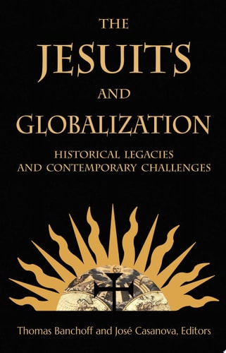 The Jesuits and Globalization Historical Legacies and Contemporary Challenges
