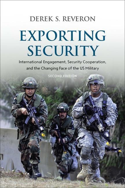 Exporting Security: International Engagement, Security Cooperation, and the Changing Face of the Us Military, Second Edition