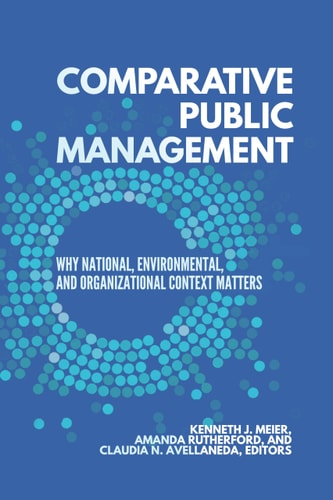 Comparative Public Management Why National, Environmental, and Organizational Context Matters