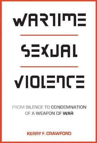Wartime Sexual Violence From Silence to Condemnation of a Weapon of War