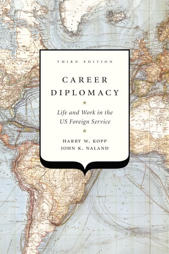 Career Diplomacy Life and Work in the US Foreign Service