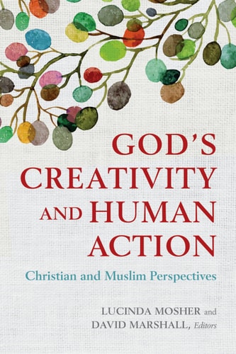 God's Creativity and Human Action Christian and Muslim Perspectives : a Record of the Fourteenth Building Bridges Seminar ; Hosted by Georgetown University School of Foreign Service in Qatar, May 3-6, 2015