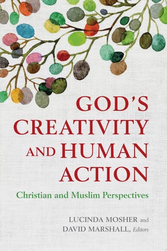 God's Creativity and Human Action Christian and Muslim Perspectives : a Record of the Fourteenth Building Bridges Seminar ; Hosted by Georgetown University School of Foreign Service in Qatar, May 3-6, 2015