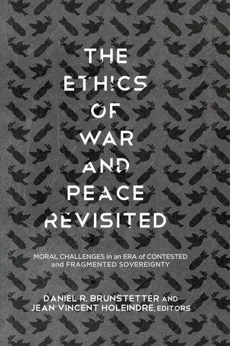 The Ethics of War and Peace Revisited Moral Challenges in an Era of Contested and Fragmented Sovereignty