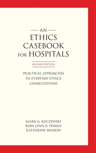 An Ethics Casebook for Hospitals Practical Approaches to Everyday Ethics Consultations