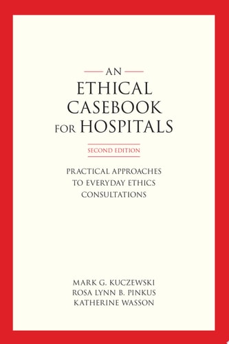 An Ethics Casebook for Hospitals Practical Approaches to Everyday Ethics Consultations