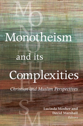 Monotheism and Its Complexities Christian and Muslim Perspectives : a Record of the Fifteenth Building Bridges Seminar Hosted by Georgetown University, Washington, DC, and Warrenton, VA, May 6/10, 2016