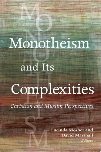 Monotheism and Its Complexities Christian and Muslim Perspectives