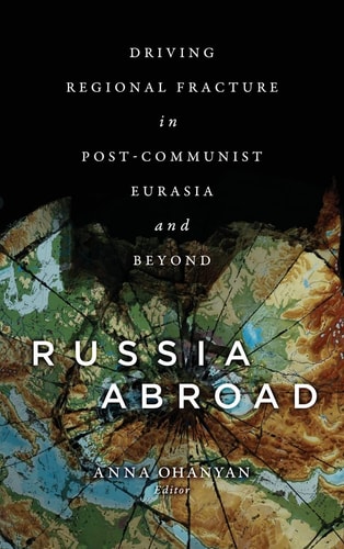 Russia Abroad Driving Regional Fracture in Post-Communist Eurasia and Beyond