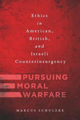 Pursuing Moral Warfare Ethics in American, British, and Israeli Counterinsurgency