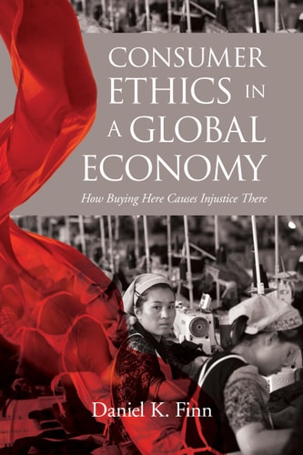 Consumer Ethics in a Global Economy How Buying Here Causes Injustice There