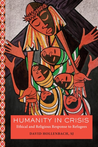 Humanity in Crisis Ethical and Religious Response to Refugees