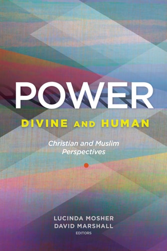 Power Divine and Human : Christian and Muslim Perspectives : a Record of the Sixteenth Building Bridges Seminar, Hosted by Georgetown University, May 8-12, 2017