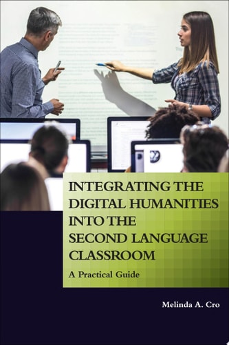 Integrating the Digital Humanities into the Second Language Classroom A Practical Guide