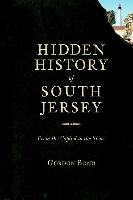 Hidden History of South Jersey: From the Capitol to the Shore