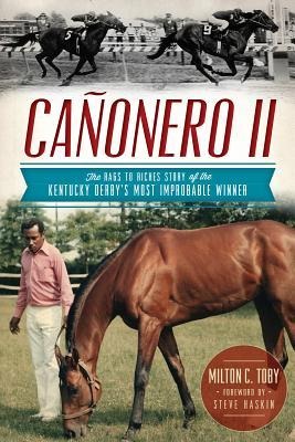 Cañonero II: The Rags to Riches Story of the Kentucky Derbys Most Improbable Winner