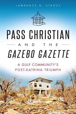 Pass Christian and the Gazebo Gazette: A Gulf Communitys Post-Katrina Triumph