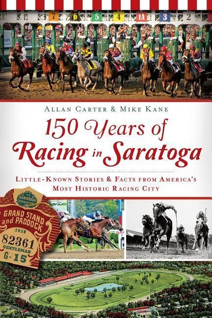 150 Years of Racing in Saratoga: Little Known Stories & Facts from Americas Most Historic Racing City