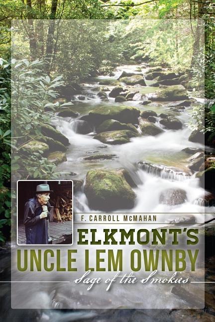 Elkmonts Uncle Lem Ownby: Sage of the Smokies