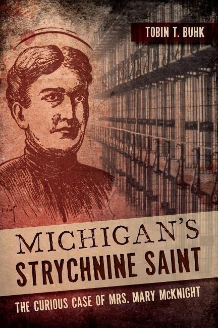 Michigans Strychnine Saint: The Curious Case of Mrs. Mary McKnight