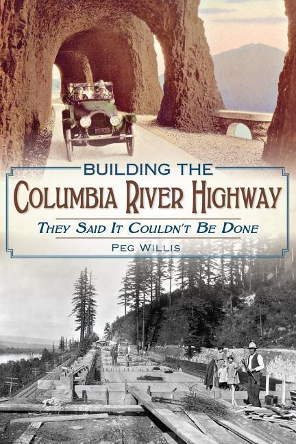 Building the Columbia River Highway: They Said It Couldnt Be Done