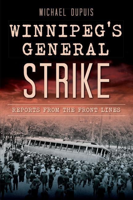 Winnipegs General Strike: Reports from the Front Lines