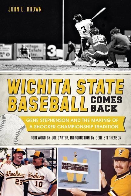 Wichita State Baseball Comes Back: Gene Stephenson and the Making of a Shocker Championship Tradition