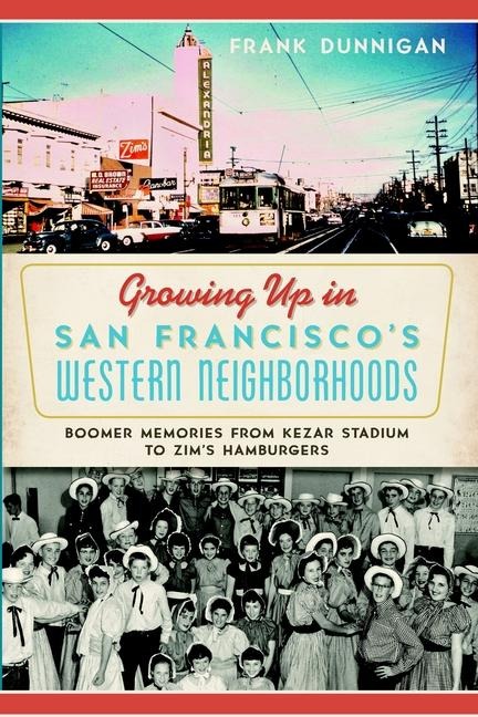 Growing Up in San Franciscos Western Neighborhoods: Boomer Memories from Kezar Stadium to Zims Hamburgers