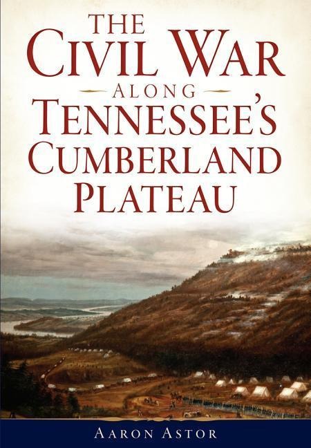 The Civil War Along Tennessees Cumberland Plateau
