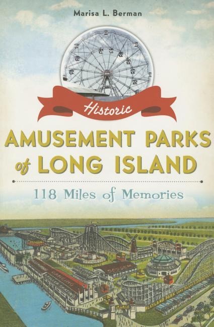 Historic Amusement Parks of Long Island: 118 Miles of Memories