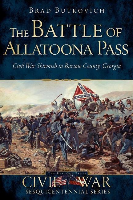 The Battle of Allatoona Pass: Civil War Skirmish in Bartow County, Georgia