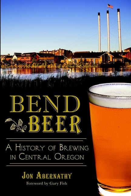 Bend Beer: A History of Brewing in Central Oregon