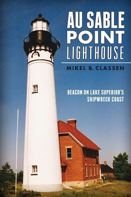 Au Sable Point Lighthouse: Beacon on Lake Superiors Shipwreck Coast