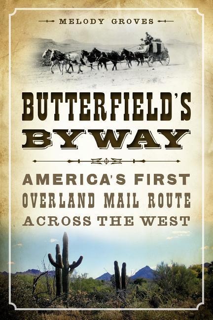 Butterfields Byway: Americas First Overland Mail Route Across the West