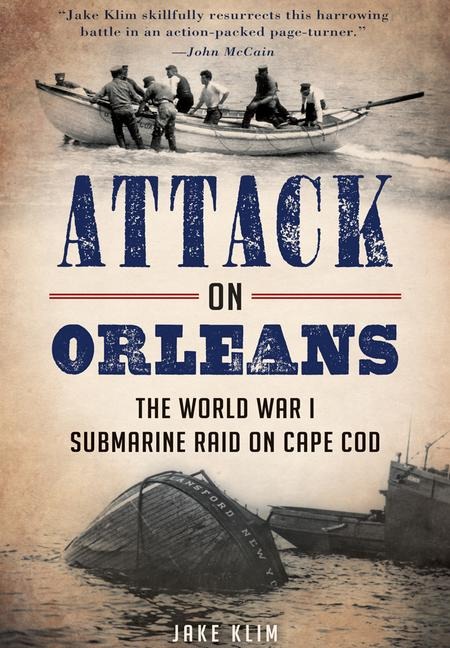 Attack on Orleans: The World War I Submarine Raid on Cape Cod