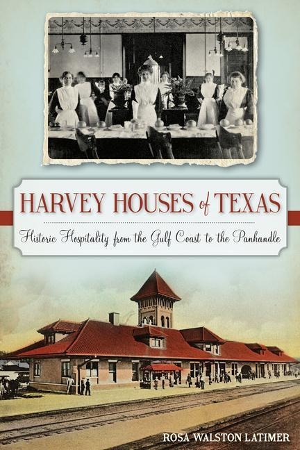 Harvey Houses of Texas: Historic Hospitality from the Gulf Coast to the Panhandle