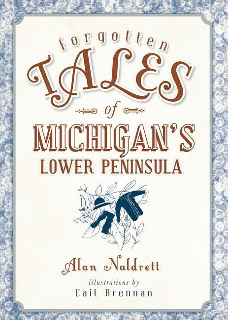 Forgotten Tales of Michigans Lower Peninsula