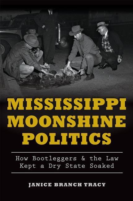 Mississippi Moonshine Politics: How Bootleggers & the Law Kept a Dry State Soaked