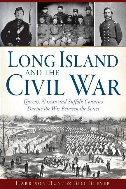 Long Island and the Civil War: Queens, Nassau and Suffolk Counties During the War Between the States