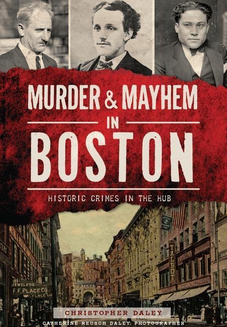 Murder & Mayhem in Boston: Historic Crimes in the Hub