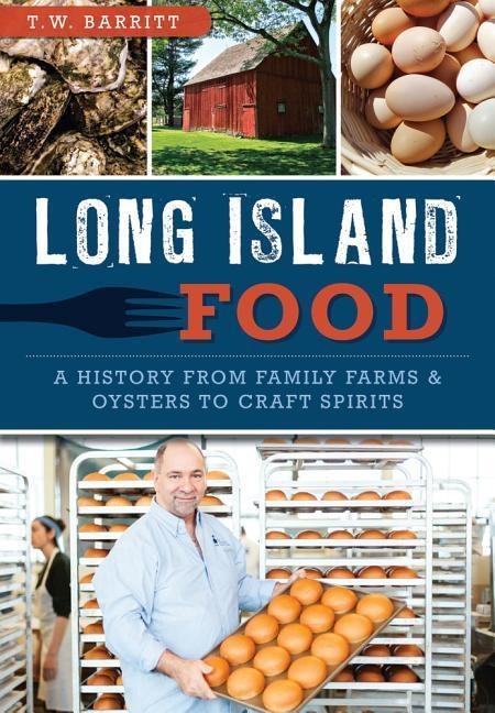Long Island Food: A History from Family Farms & Oysters to Craft Spirits