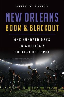 New Orleans Boom & Blackout: One Hundred Days in Americas Coolest Hot Spot