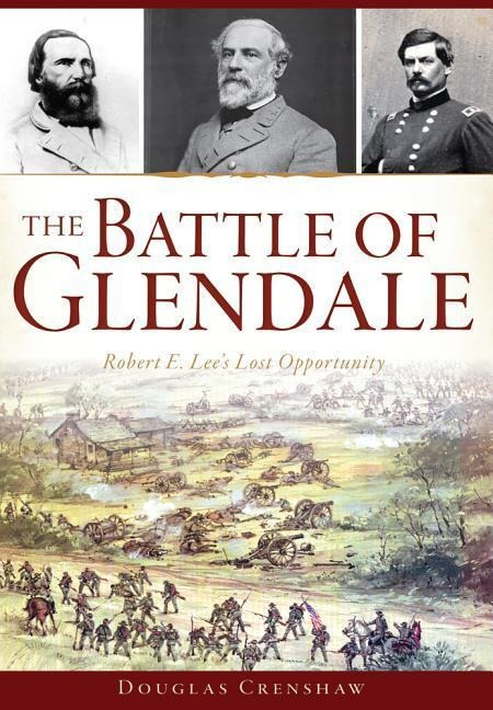 The Battle of Glendale: Robert E. Lees Lost Opportunity