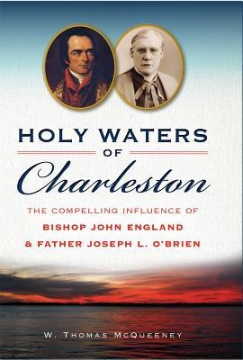 Holy Waters of Charleston: The Compelling Influence of Bishop John England & Father Joseph L. OBrien