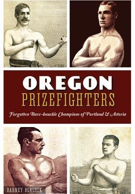Oregon Prizefighters: Forgotten Bare-Knuckle Champions of Portland & Astoria