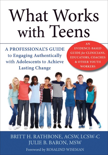 What Works with Teens: A Professionals Guide to Engaging Authentically with Adolescents to Achieve Lasting Change