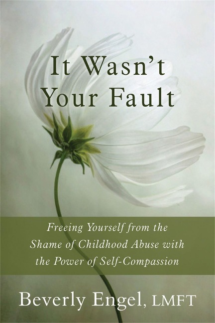 It Wasnt Your Fault: Freeing Yourself from the Shame of Childhood Abuse with the Power of Self-Compassion
