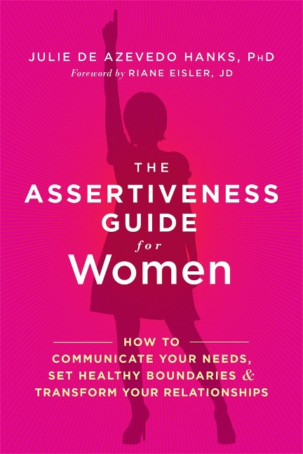 The Assertiveness Guide for Women: How to Communicate Your Needs, Set Healthy Boundaries, and Transform Your Relationships