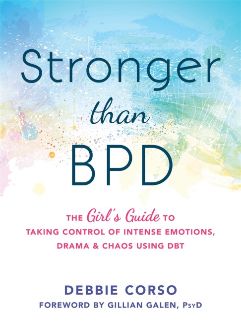 Stronger Than BPD: The Girls Guide to Taking Control of Intense Emotions, Drama and Chaos Using DBT